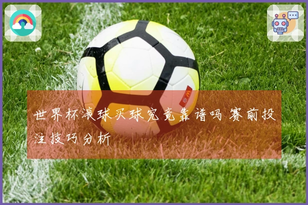 世界杯滚球买球究竟靠谱吗 赛前投注技巧分析