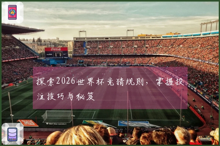 探索2026世界杯竞猜规则，掌握投注技巧与秘笈
