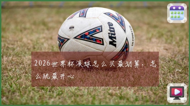 2026世界杯滚球怎么买最划算，怎么玩最开心
