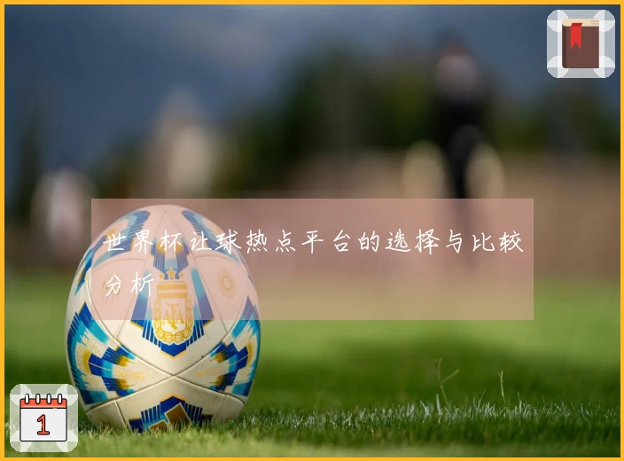 世界杯让球热点平台的选择与比较分析