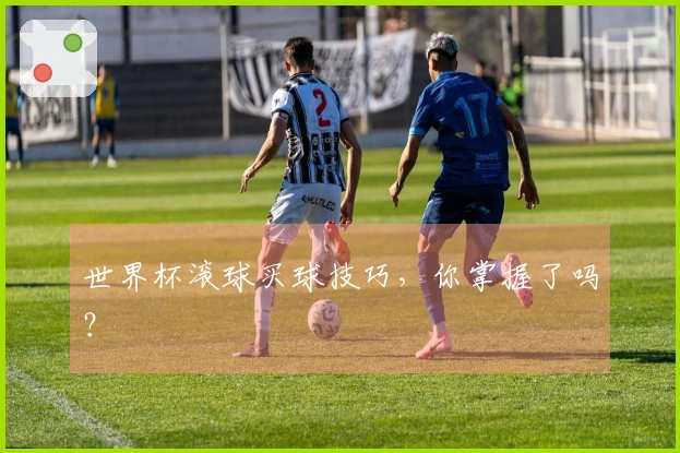 世界杯滚球买球技巧，你掌握了吗？